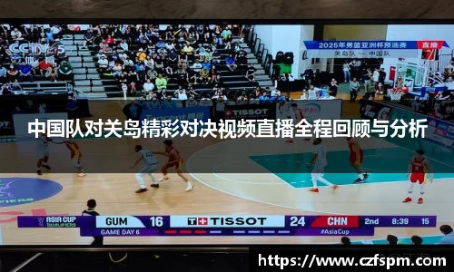 中国队对关岛精彩对决视频直播全程回顾与分析